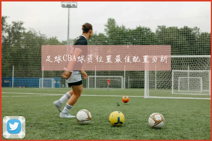足球CBA球员位置最佳配置分析